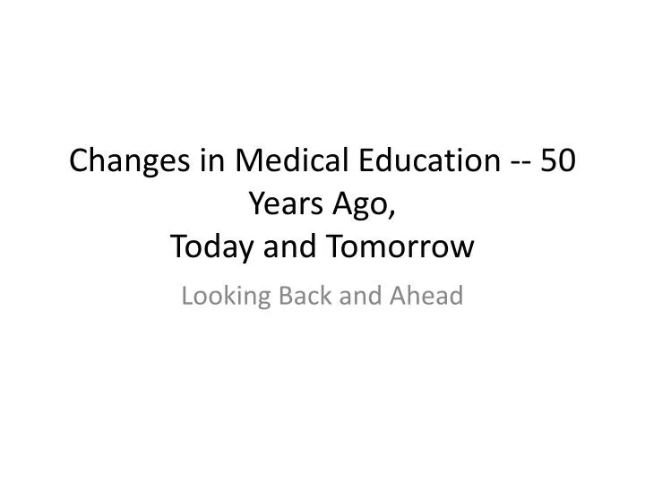 changes in medical education 50 years ago today and tomorrow