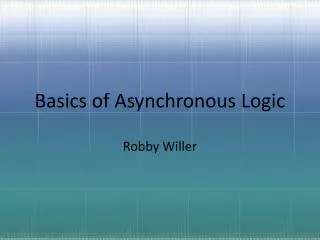 Basics of Asynchronous Logic