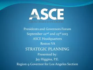 Presidents and Governors Forum September 22 nd and 23 rd 2013 ASCE Headquarters Reston VA