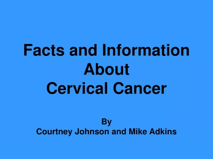 facts and information about cervical cancer by courtney johnson and mike adkins