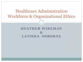 Healthcare Administration Workforce &amp; Organizational Ethics