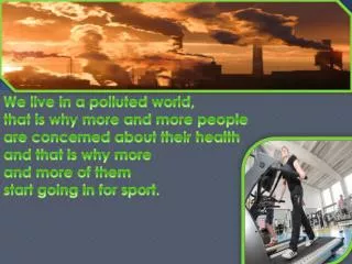 We live in a polluted world , that is why more and more people a re concerned about their health