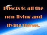 Effects to all the non-living and living things. - slide 1