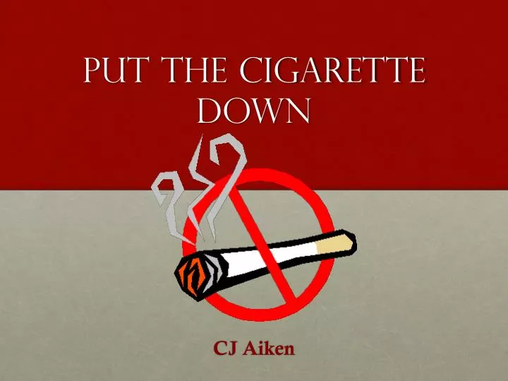 put the cigarette down