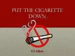 Put the Cigarette Down