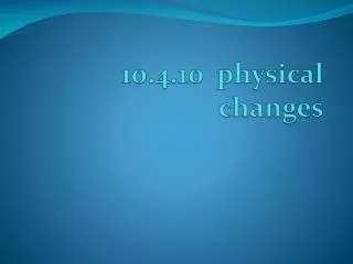 10.4.10 physical changes