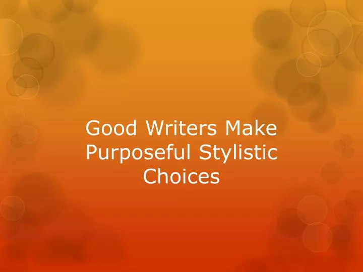 good writers make purposeful stylistic choices