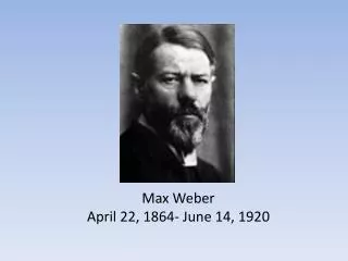 Max Weber April 22, 1864- June 14, 1920