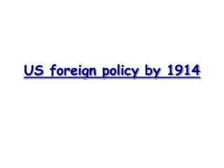 US foreign policy by 1914
