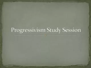 Progressivism Study Session