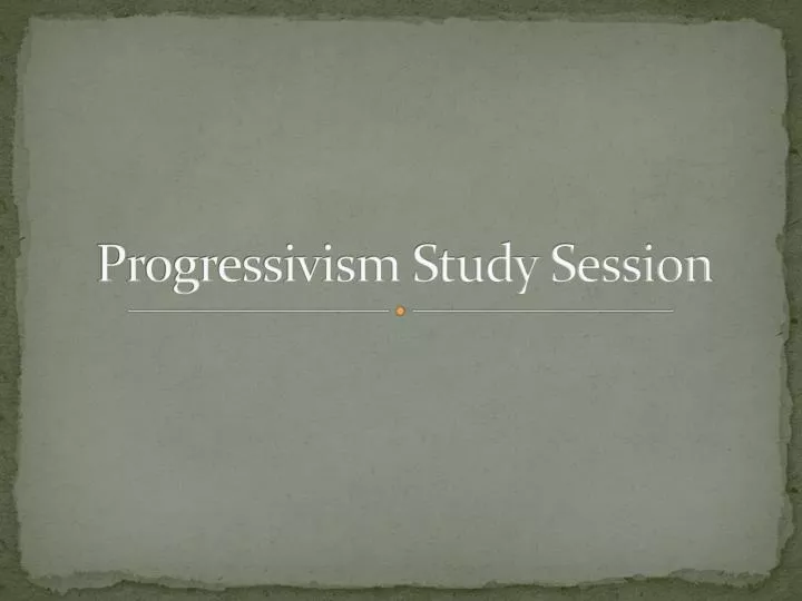 progressivism study session