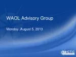 WAOL Advisory Group Meeting Summary - August 5, 2013 - slide 1