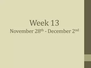 Week 13 November 28 th - December 2 nd