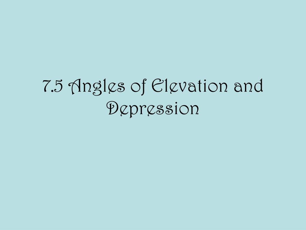 PPT - 7.5 Angles of Elevation and Depression PowerPoint Presentation ...