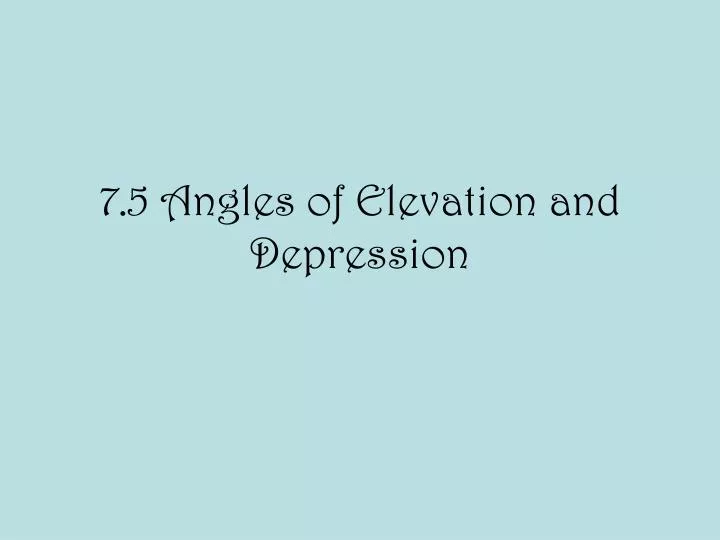 7 5 angles of elevation and depression