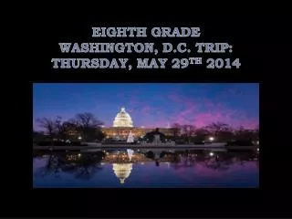 EIGHTH GRADE WASHINGTON, D.C. TRIP: THURSDAY, MAY 29 TH 2014