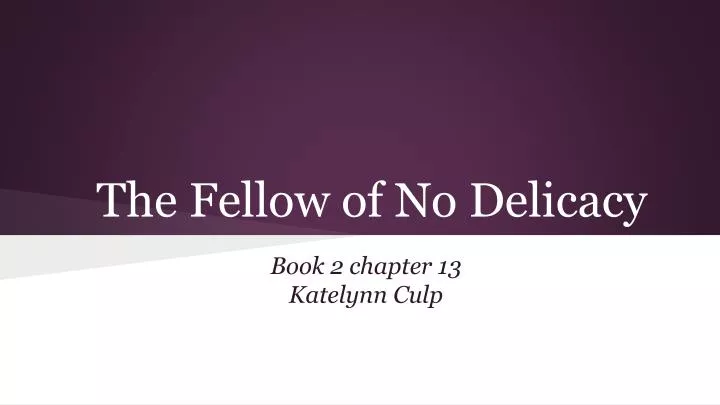 the fellow of no delicacy