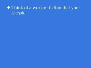 Think of a work of fiction that you cherish .