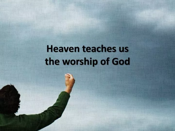 heaven teaches us the worship of god