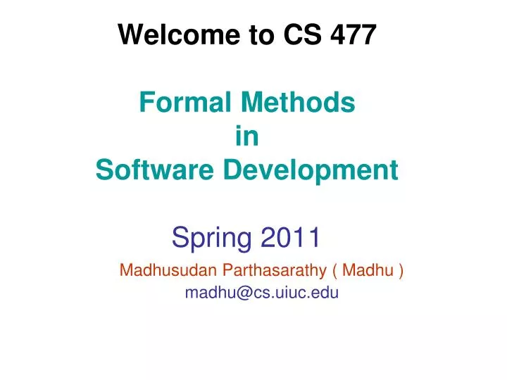 welcome to cs 477 formal methods in software development spring 2011