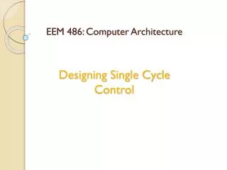 EEM 486 : Computer Architecture Designing Single Cycle Control