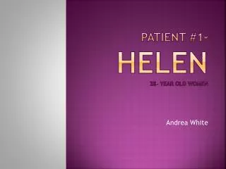 Patient #1- Helen 28- year old women