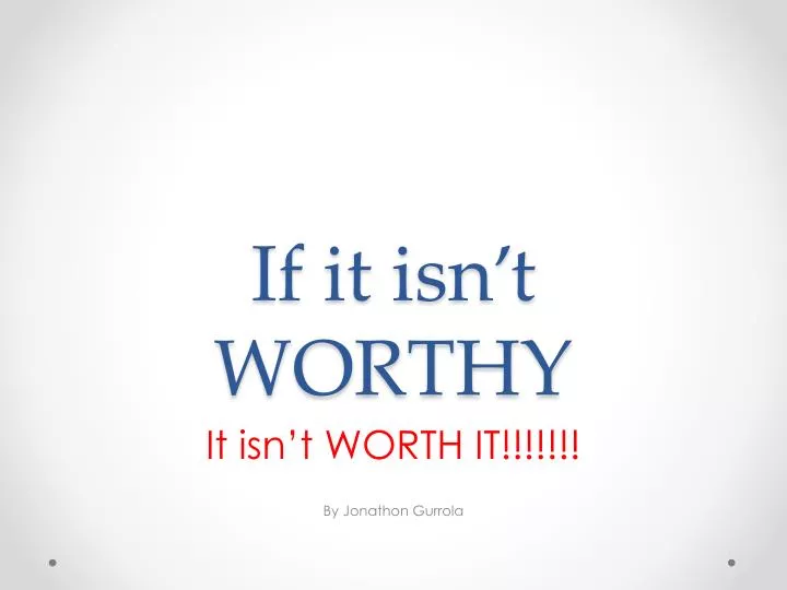 if it isn t worthy