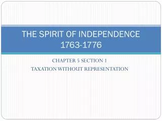 THE SPIRIT OF INDEPENDENCE 1763-1776