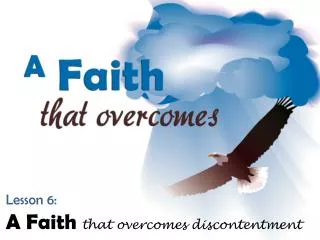 Lesson 6: A Faith that overcomes discontentment