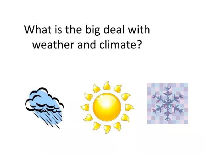 what is the big deal with weather and climate