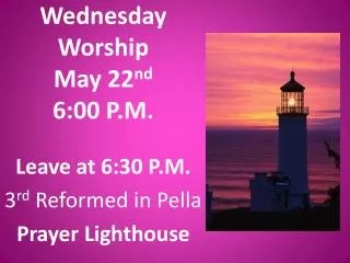 Wednesday Worship May 22 nd 6:00 P.M.