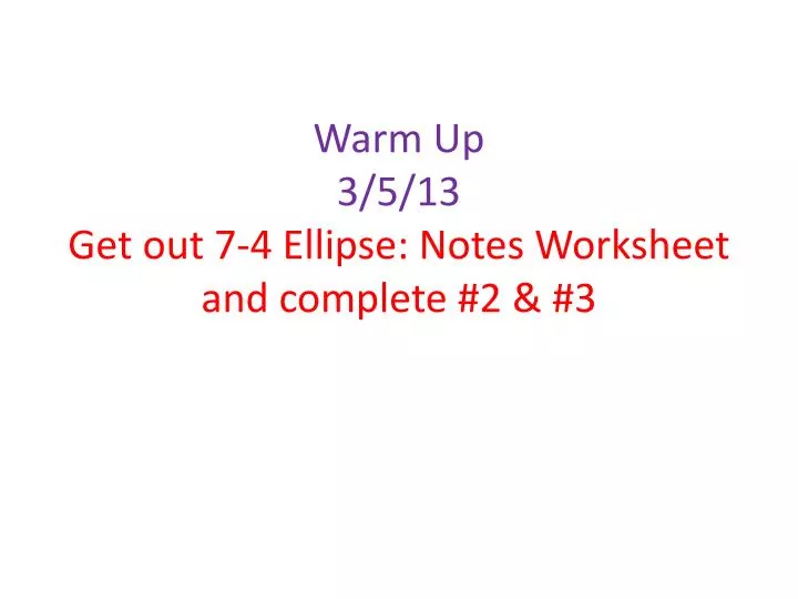 warm up 3 5 13 get out 7 4 ellipse notes worksheet and complete 2 3