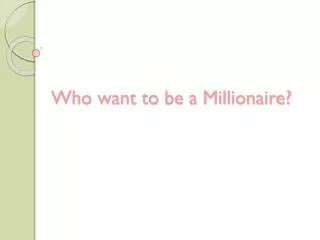 Who want to be a Millionaire?