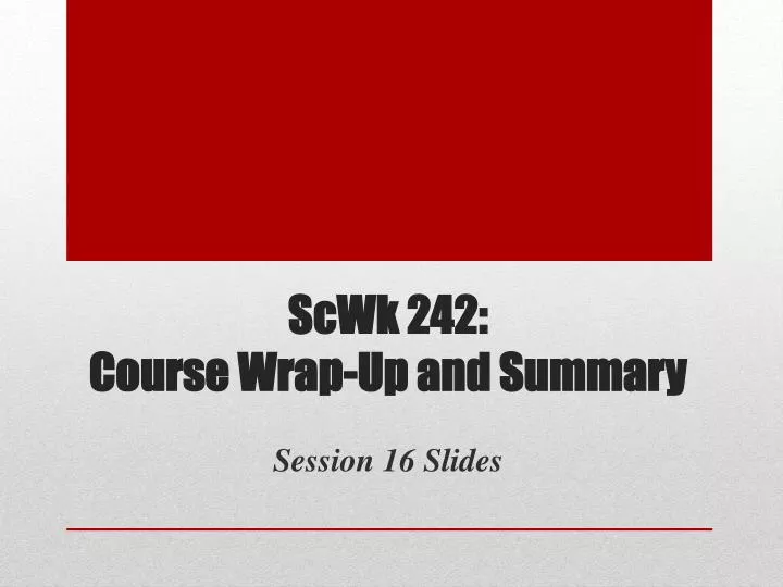 scwk 242 course wrap up and summary