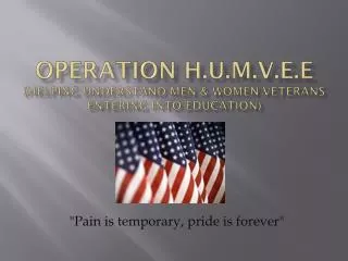 Operation H.U.M.V.E.E (Helping Understand Men &amp; Women Veterans Entering Into Education)