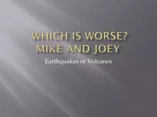 which is worse mike and joey