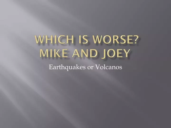 which is worse mike and joey