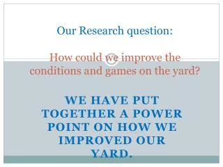 Our Research question: How could we improve the conditions and games on the yard?