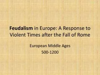 Feudalism in Europe: A Resp onse to Violent Times after the Fall of Rome