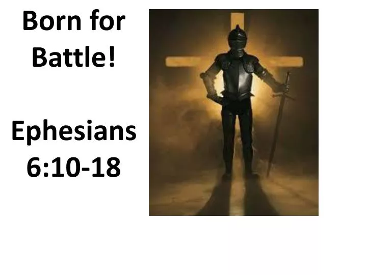 born for battle ephesians 6 10 18