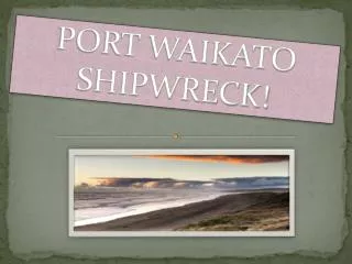 PORT WAIKATO SHIPWRECK!