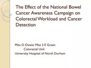 Miss D Owais / Miss S E Green Colorectal Unit University Hospital of North Durham