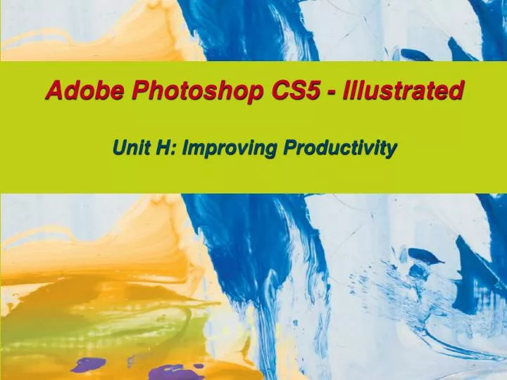 adobe photoshop cs5 illustrated unit h improving productivity