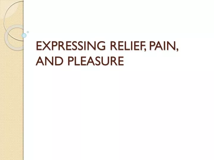 expressing relief pain and pleasure