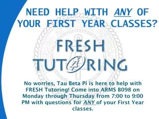 NEED HELP WITH ANY OF YOUR FIRST YEAR CLASSES ?
