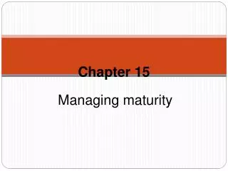 Chapter 15 Managing maturity