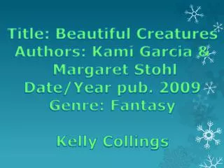 Title: Beautiful Creatures Authors: Kami Garcia &amp; Margaret Stohl Date/Year pub. 2009