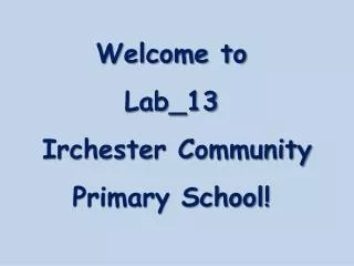 Welcome to Lab_13 Irchester Community Primary School!