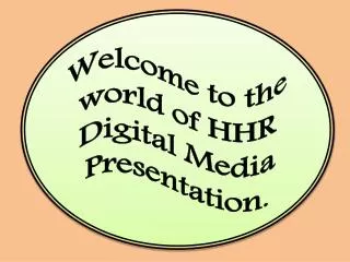 Welcome to the world of HHR Digital Media Presentation.