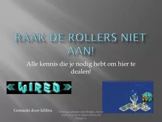 raak de rollers niet aan